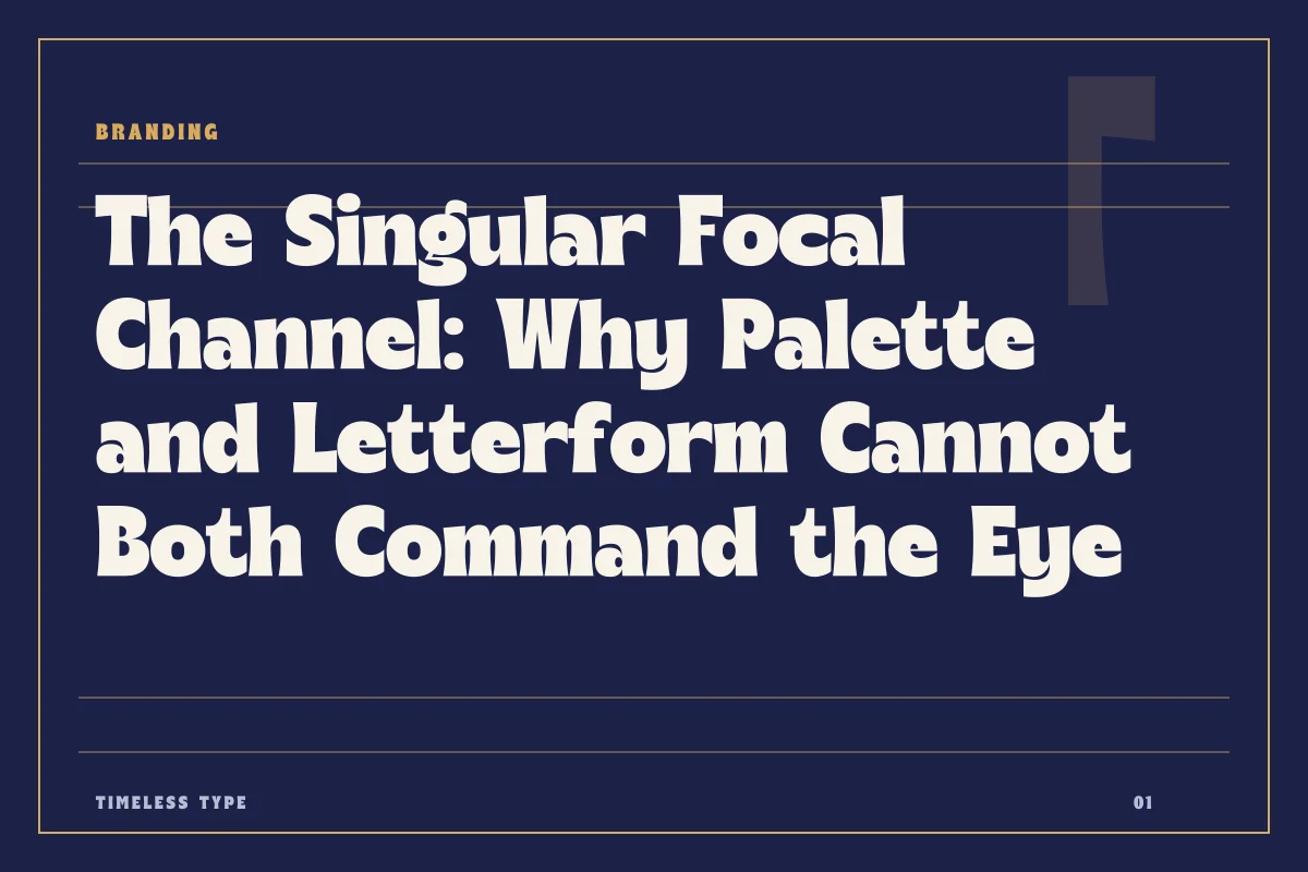 The Singular Focal Channel: Why Palette and Letterform Cannot Both Command the Eye — Timeless Type journal