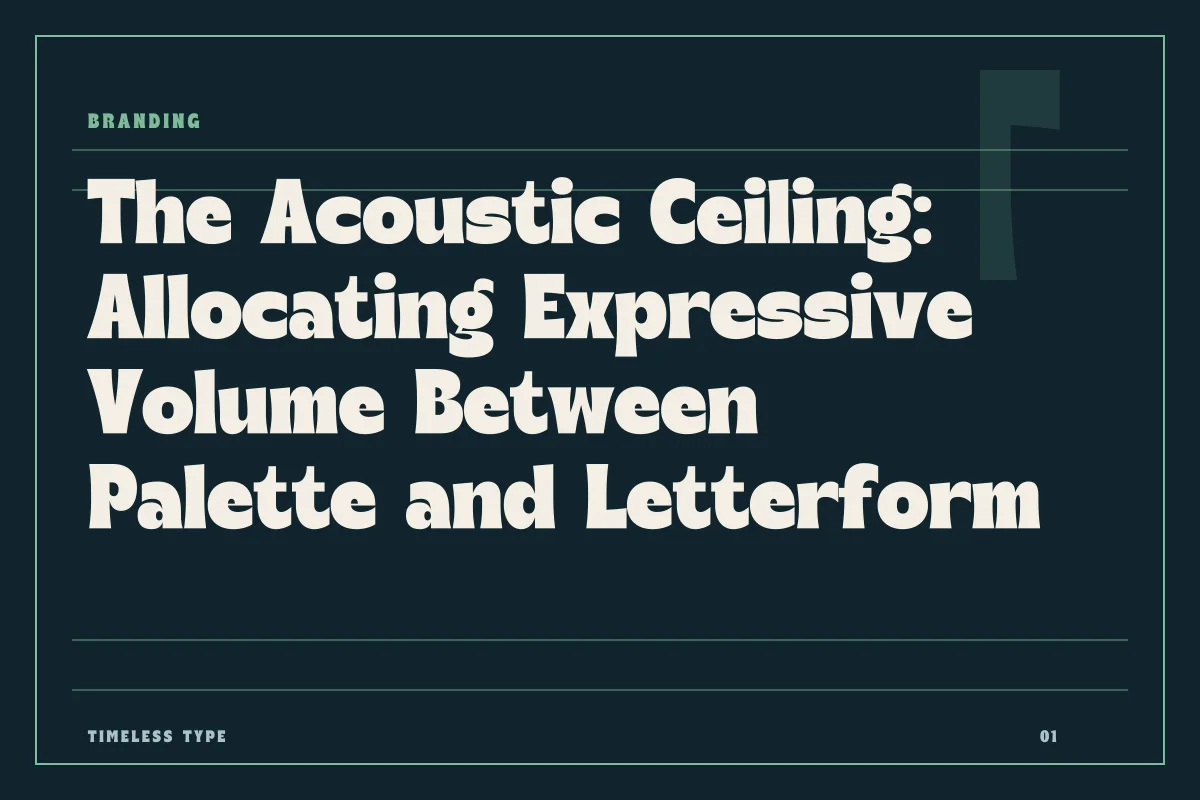 The Acoustic Ceiling: Allocating Expressive Volume Between Palette and Letterform — Timeless Type journal