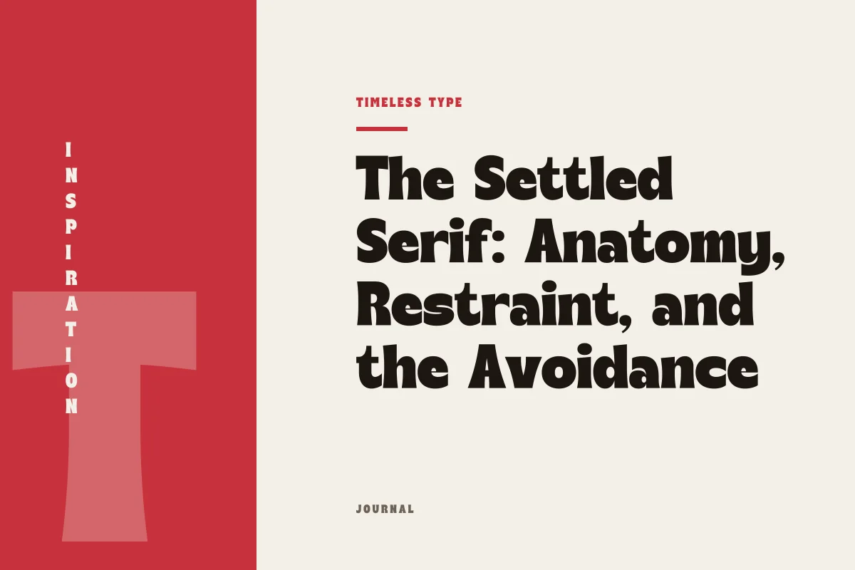 The Settled Serif: Anatomy, Restraint, and the Avoidance of Period Costume — Timeless Type journal