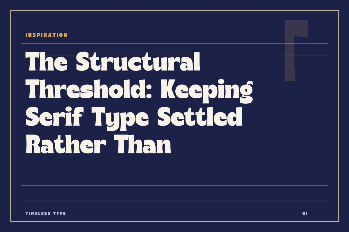 The Structural Threshold: Keeping Serif Type Settled Rather Than Performative — Timeless Type journal