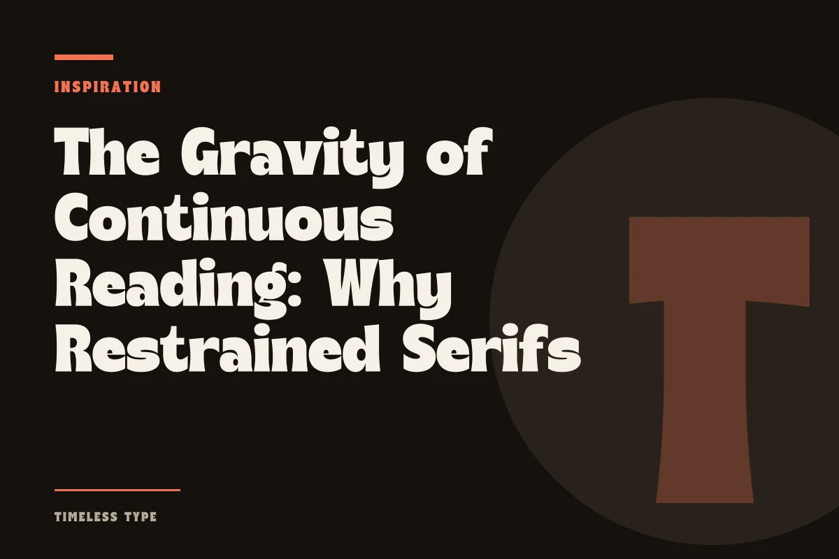 The Gravity of Continuous Reading: Why Restrained Serifs Outlast Nostalgia — Timeless Type journal